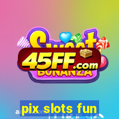 pix slots fun